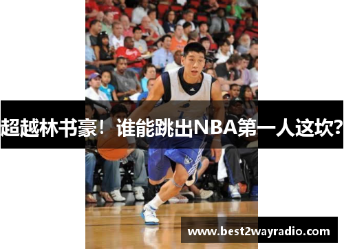超越林书豪！谁能跳出NBA第一人这坎？